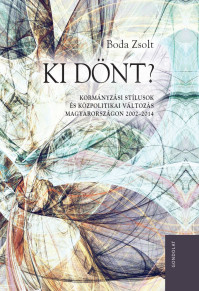 Új kötet: Boda Zsolt - Ki dönt? Kormányzási stílusok és közpolitikai változás Magyarországon 2002–2014